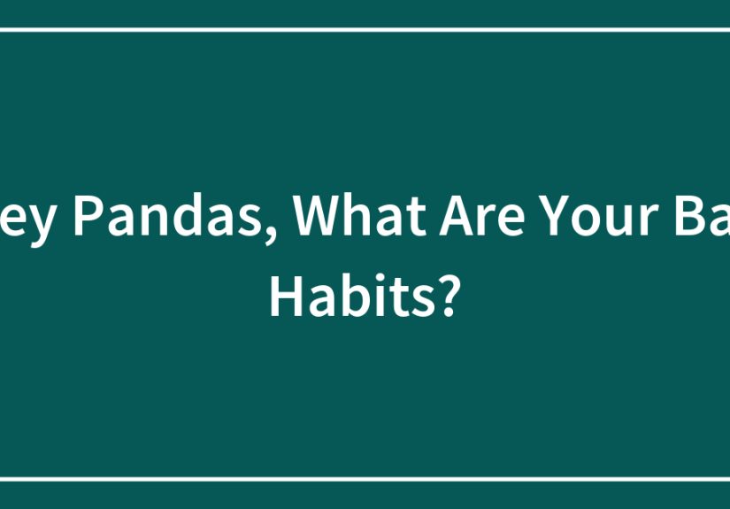 Hey Pandas, What Are Your Bad Habits?