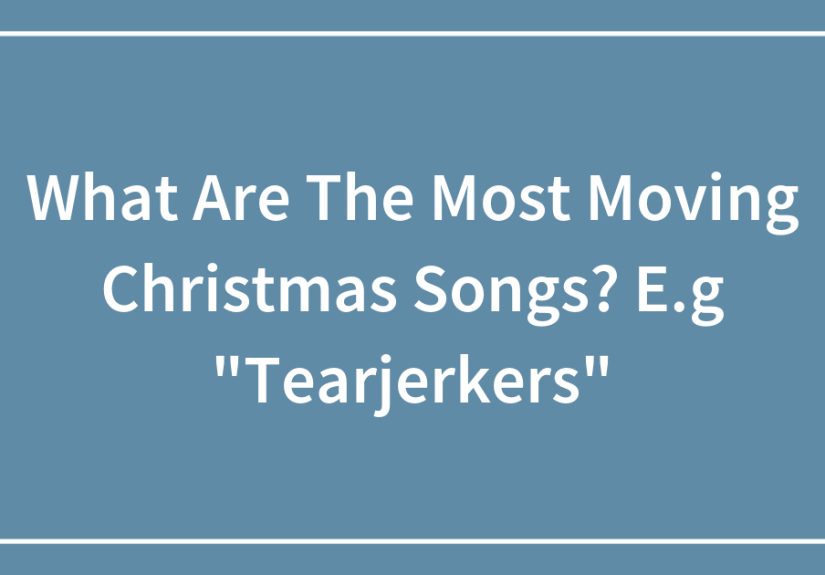 What Are The Most Moving Christmas Songs? E.g. “Tearjerkers”