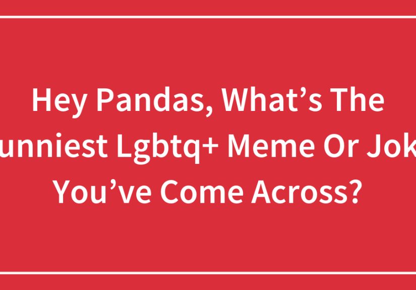 Hey Pandas, What’s The Funniest LGBTQ+ Meme Or Joke You’ve Come Across?