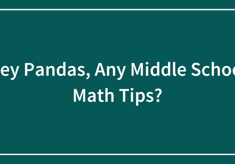 Hey Pandas, Any Middle School Math Tips?